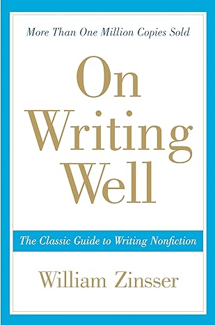 On Writing Well: The Classic Guide to Writing Nonfiction - By William Zinsser